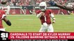 Cardinals To Start QB Kyler Murray vs. Falcons
