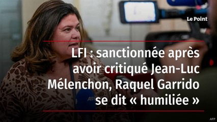 LFI : sanctionnée après avoir critiqué Jean-Luc Mélenchon, Raquel Garrido se dit « humiliée »