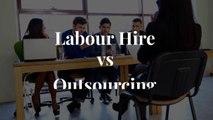 Labour Hire vs Outsourcing