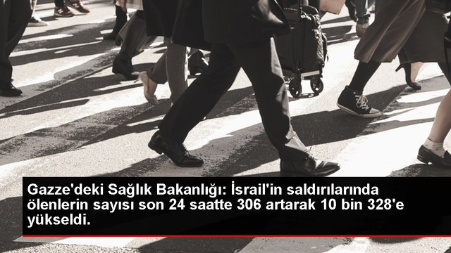 Gazze'deki Sağlık Bakanlığı: İsrail'in saldırılarında ölenlerin sayısı son 24 saatte 306 artarak 10 bin 328'e yükseldi.