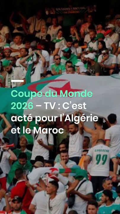 Coupe du Monde 2026 – TV : C’est acté pour l’Algérie et le Maroc