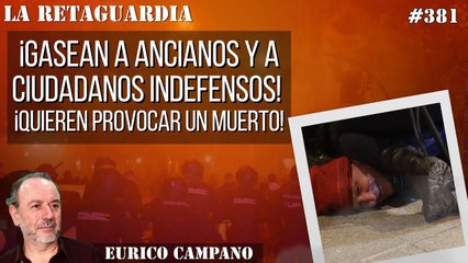 La Retaguardia #381: ¡Gasean a ancianos y a ciudadanos indefensos! ¡Quieren provocar un muerto!