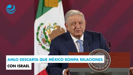 AMLO descarta que México rompa relaciones con Israel