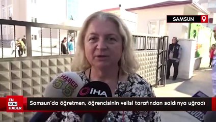 Samsun'da öğretmen, öğrencisinin velisi tarafından saldırıya uğradı