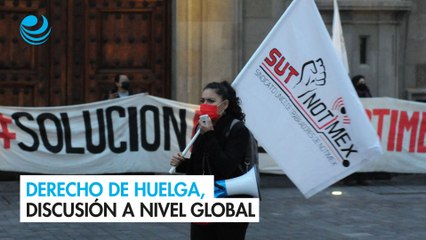 Derecho de huelga, discusión a nivel global que involucra México