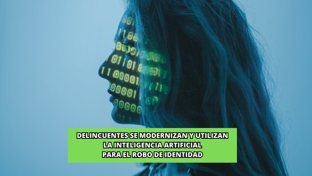 Delincuentes se modernizan y utilizan la Inteligencia Artificial para el robo de identidad