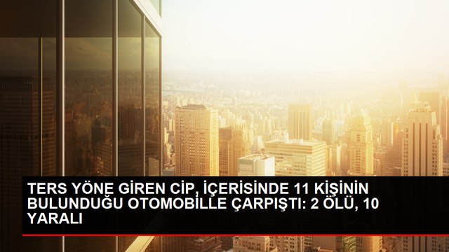 Ters Yöne Giren Cip İle Otomobil Çarpıştı: 1 hamile kadın ile 1 bebek öldü, 10 Yaralı