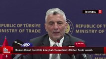 Bakan Bolat: İsrail ile karşılıklı ticaretimiz 50’den fazla azaldı