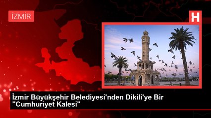 İzmir Büyükşehir Belediyesi'nden Dikili'ye Bir "Cumhuriyet Kalesi"