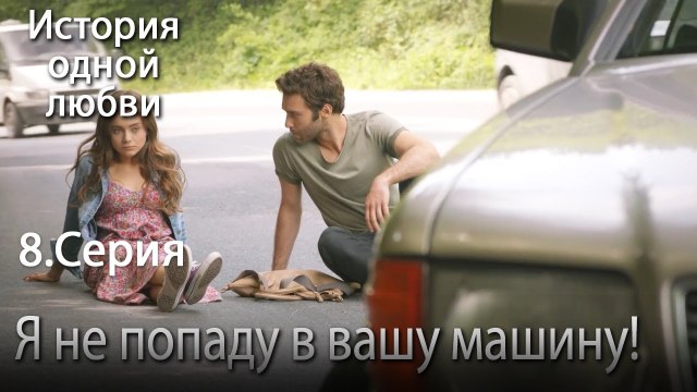 Я не попаду в вашу машину! - История одной любви - 8 серия