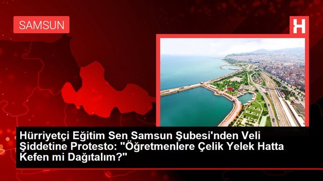 Hürriyetçi Eğitim Sen Samsun Şubesi'nden Veli Şiddetine Protesto: Öğretmenlere Çelik Yelek Hatta Kefen mi Dağıtalım?