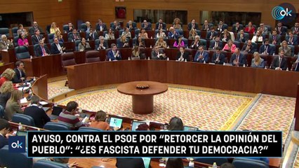 Ayuso, contra el PSOE por "retorcer la opinión del pueblo": "¿Es fascista defender tu democracia?"