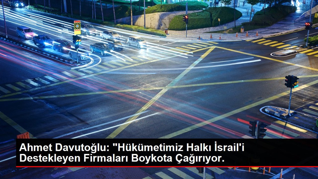 Ahmet Davutoğlu: "Hükümetimiz Halkı İsrail'i Destekleyen Firmaları Boykota Çağırıyor.