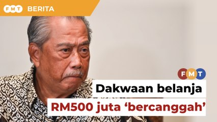 Dakwaan belanja RM500 juta untuk promosi ‘bercanggah’, kata Muhyiddin