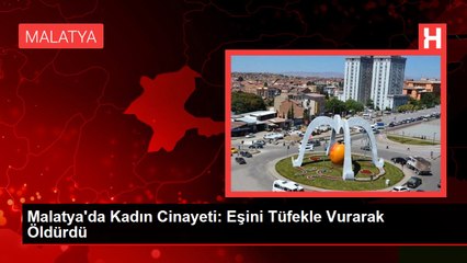 Malatya'da Kadın Cinayeti: Eşini Tüfekle Vurarak Öldürdü