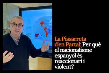 La Pissarreta d'en Partal: Per què el nacionalisme espanyol és reaccionari i violent?