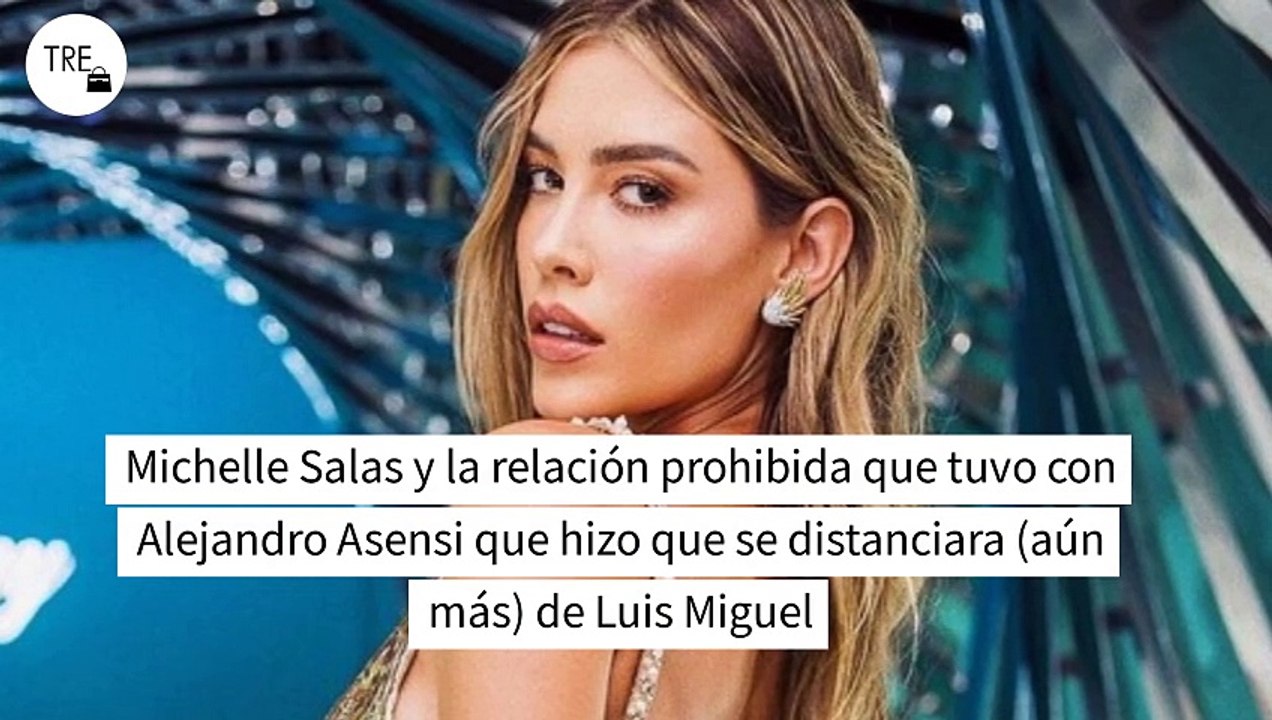 Michelle Salas y la relación prohibida que tuvo con Alejandro Asensi que hizo que se distanciara (aún más) de Luis Miguel