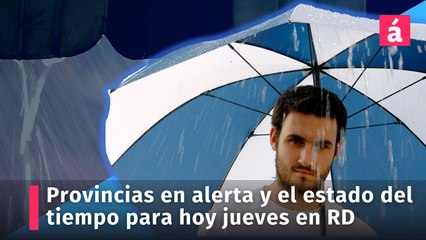Estas son las provincias en alerta y el estado del tiempo para hoy jueves en la República Dominicana