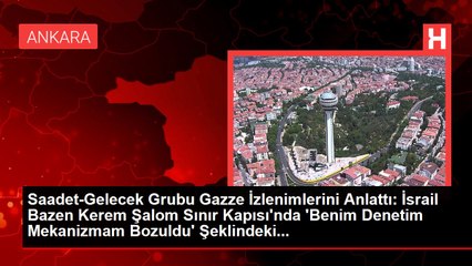 Saadet-Gelecek Grubu Gazze İzlenimlerini Anlattı: İsrail Bazen Kerem Şalom Sınır Kapısı'nda 'Benim Denetim Mekanizmam Bozuldu' Şeklindeki...