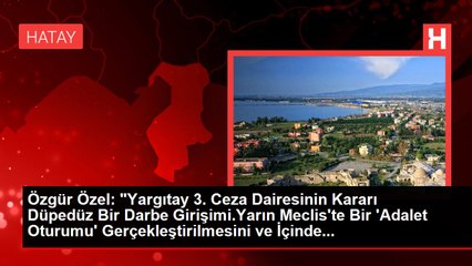 Özgür Özel: "Yargıtay 3. Ceza Dairesinin Kararı Düpedüz Bir Darbe Girişimi.Yarın Meclis'te Bir 'Adalet Oturumu' Gerçekleştirilmesini ve İçinde...