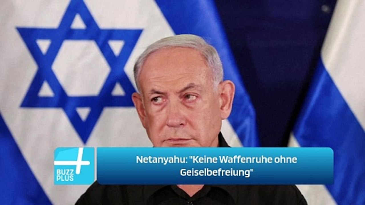 Netanyahu: 'Keine Waffenruhe ohne Geiselbefreiung'