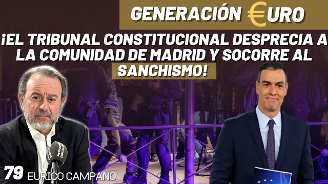Generación Euro #79: ¡El Tribunal Constitucional desprecia a la Comunidad de Madrid y socorre al sanchismo!