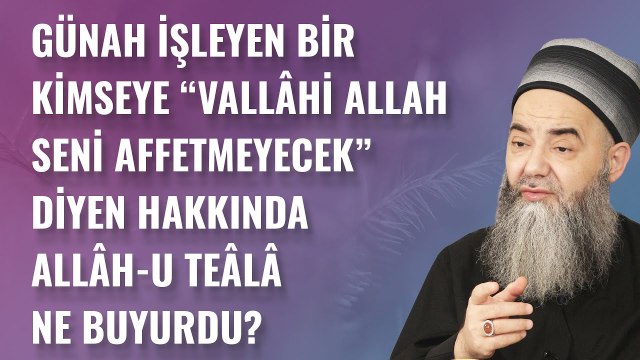 Günah İşleyen Bir Kimseye “Vallâhi Allah Seni Affetmeyecek” Diyen Hakkında Allâh-u Teâlâ Ne Buyurdu?