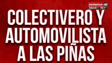 Colectivero ya automovilista a las piñas en plena calle