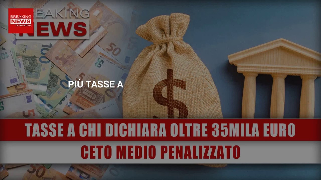 Più Tasse A Chi Dichiara Oltre 35mila Euro: Ceto Medio Penalizzato!