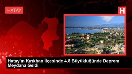 Hatay'ın Kırıkhan İlçesinde 4.8 Büyüklüğünde Deprem Meydana Geldi
