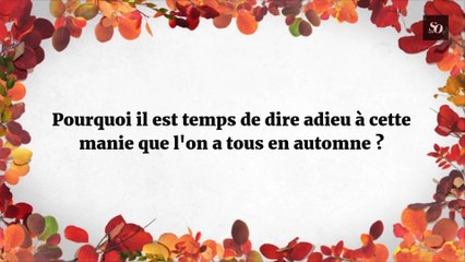 Pourquoi il est temps de dire adieu à cette manie que l'on a tous en automne ?