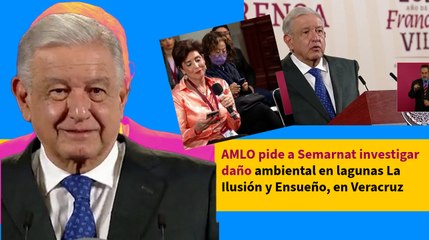AMLO pide a Semarnat investigar daño ambiental en lagunas La Ilusión y Ensueño, en Veracruz