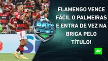 Flamengo ENFIA 3 no Palmeiras e SONHA COM O TÍTULO; São Paulo VENCE o Bragantino! | BATE PRONTO