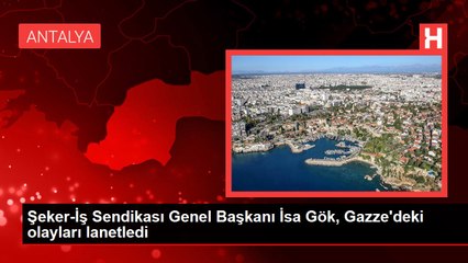 Şeker-İş Sendikası Genel Başkanı İsa Gök, Gazze'deki olayları lanetledi