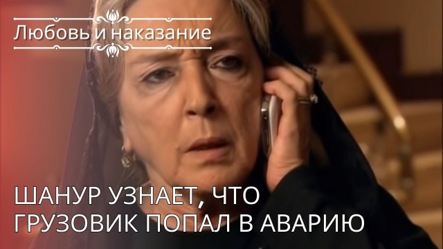 Шанур узнает, что грузовик попал в аварию | Любовь и наказание - серия 24