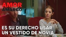 Es su derecho usar un vestido de novia | Amor Amargo - Capitulo 8