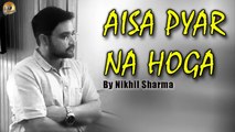 Aisa Pyar Na Hoga - An Emotional Poetry For Someone Special By Nikhil Sharma _ ऐसा प्यार ना होगा _