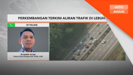 Perkembangan terkini aliran trafik di lebuh raya