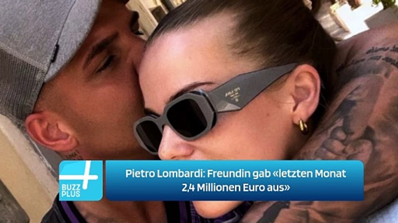 Pietro Lombardi: Freundin gab «letzten Monat 2,4 Millionen Euro aus»