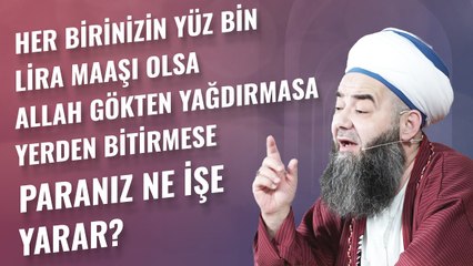 Her Birinizin Yüz Bin Lira Maaşı Olsa Allah Gökten Yağdırmasa Yerden Bitirmese Paranız Ne İşe Yarar?
