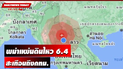 พม่าแผ่นดินไหว 6.4 สะเทือนถึงกทม. | DAILYNEWSTODAY เดลินิวส์ 17/11/66