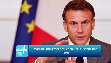 Macron und Berset besuchen Uni Lausanne und Cern