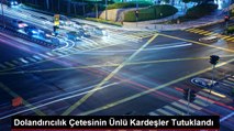 Dolandırıcılık Çetesinin Ünlü Kardeşler Tutuklandı