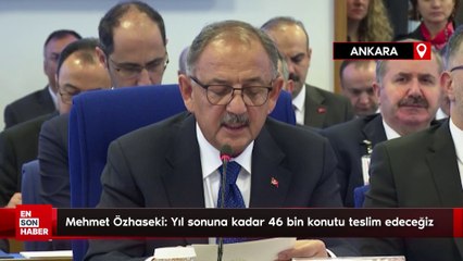 Mehmet Özhaseki: Yıl sonuna kadar 46 bin konutu teslim edeceğiz