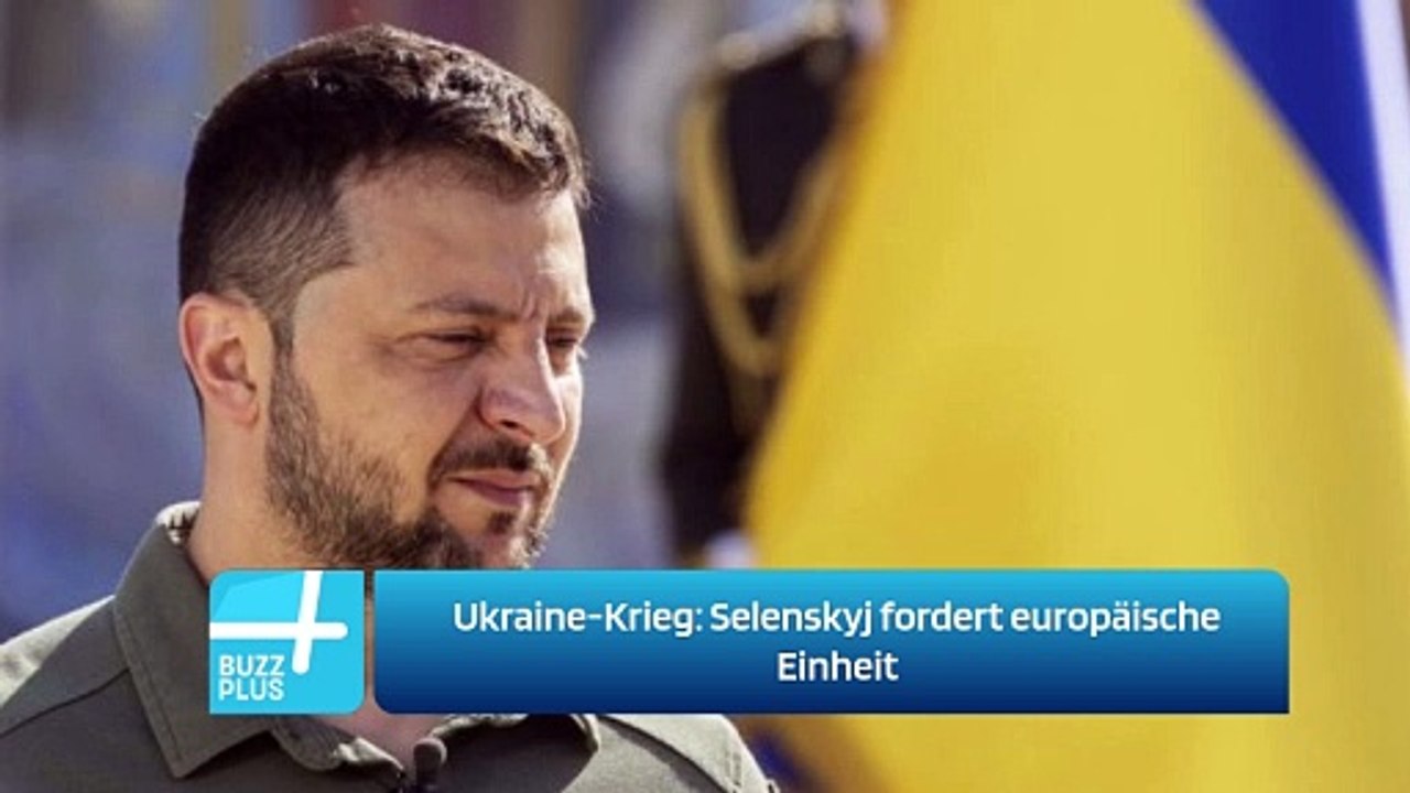 Ukraine-Krieg: Selenskyj fordert europäische Einheit
