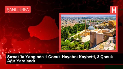 Download Video: Şırnak'ta Yangında 1 Çocuk Hayatını Kaybetti, 3 Çocuk Ağır Yaralandı