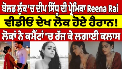 ਬੋਲਡ ਲੁੱਕ 'ਚ ਦੀਪ ਸਿੱਧੂ ਦੀ ਪ੍ਰੇਮਿਕਾ Reena Rai, ਵੀਡੀਓ ਦੇਖ ਲੋਕ ਹੋਏ ਹੈਰਾਨ! |OneIndia Punjabi