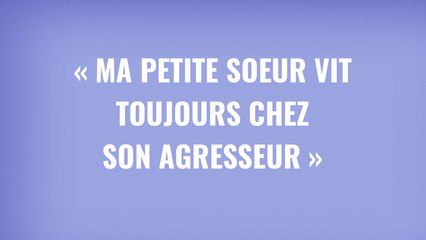 « Ma petite soeur vit toujours chez son agresseur » | Parents Sans Filtre