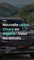 Nouvelle usine Chery en Algérie : Voici les détails