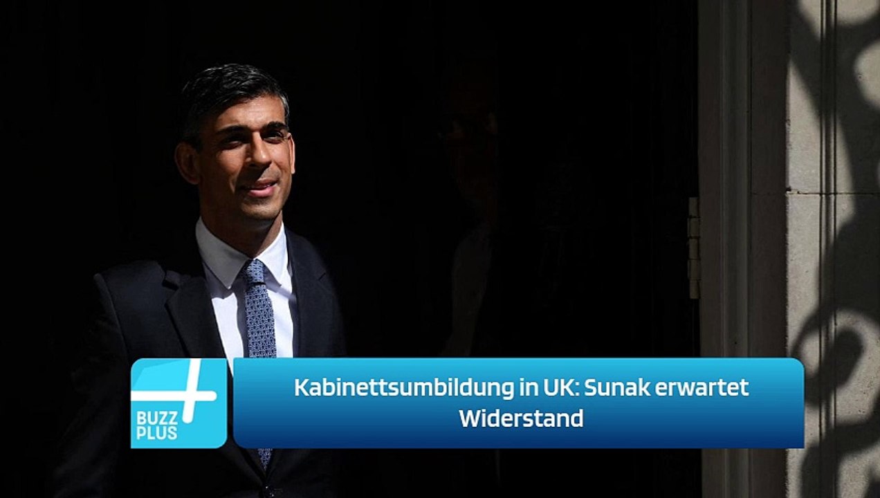 Kabinettsumbildung in UK: Sunak erwartet Widerstand